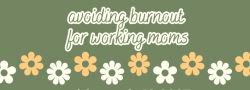 Avoiding Burnout for Working Moms