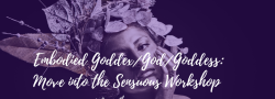 Embodied Goddex/God/Goddess: move into the sensuous workshop.