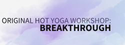Original Hot Yoga Workshop: Breakthrough