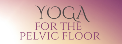 Yoga for the Pelvic Floor