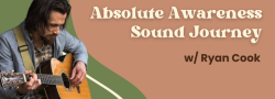 Absolute Awareness Sound Journey w/ Ryan Cook