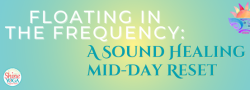 Floating in the Frequency:  Sound Healing Mid Day Reset