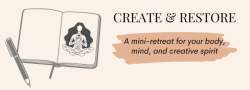 Create & Restore: A mini-retreat for your body, mind, and creative spirit
