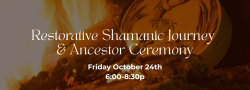 Restorative Shamanic Journey & Ancestor Ceremony