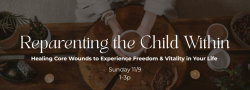 Reparenting the Child Within: Healing Core Wounds to Experience Freedom & Vitality in Your Life