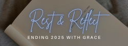 Rest & Reflect: Ending 2025 with Grace