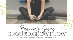 Beginner's Series: Ground. Grow. Flow