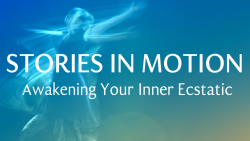 Stories in Motion- Awakening Your Inner Ecstatic