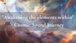"Awakening the elements within"  Cosmic Sound Journey