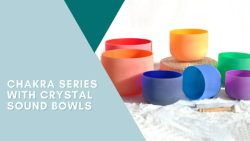 Chakra Series with Crystal Sound Bowls