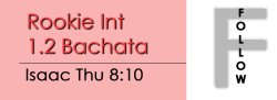 Bachata - Rookie Int 1.2 Bachata - Thu @ 8:10 FOLLOWS