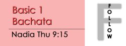 Bachata - Basic 1 Bachata - Thu @ 9:15 FOLLOWS