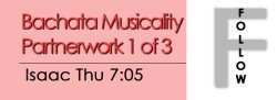 Bachata - Bachata Musicality Partnerwork 1 - Thu @ 7:05 FOLLOWS