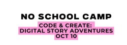 NO SCHOOL CAMP —Code & Create: Digital Story Adventures