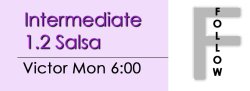 Salsa - Int 1.2 Salsa - Mon @ 6:00 FOLLOWS