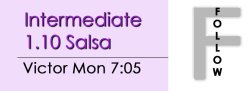 Salsa - Int 1.10 Salsa - Mon @ 7:05 FOLLOWS