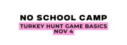 NO SCHOOL CAMP —Turkey Hunt Game Basics