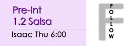 Salsa - Pre-Int 1.2 Salsa - Thu @ 6:00 FOLLOWS
