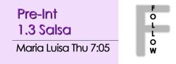 Salsa - Pre-Int 1.3 Salsa - Thu @ 7:05  FOLLOWS