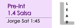 Salsa - Pre-Int 1.4 Salsa - Sat @ 1:45 LEADS