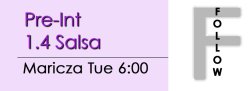 Salsa - Pre-Int 1.4 Salsa - Tue @ 6:00 FOLLOWS