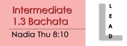 Bachata - Int 1.3 Bachata - Thu @ 8:10 LEADS