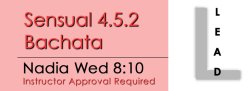 Bachata - Sensual 4.5.2 Bachata - Wed @ 8:10 LEADS