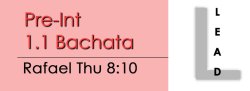Bachata - Pre Int 1.1 Bachata - Thu @ 8:10 LEADS