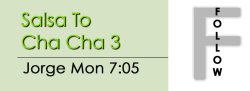 Cha Cha - Salsa To Cha Cha 3 - Mon @ 7:05 FOLLOWS