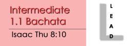 Bachata - Int 1.1 Bachata - Thu @ 8:10 LEADS