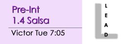Salsa - Pre-Int 1.4 Salsa - Tue @ 7:05 LEADS