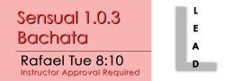 Bachata - Sensual 1.0.3 Bachata - Tue @ 8:10 LEADS
