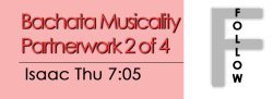 Bachata - Bachata Musicality Partnerwork 2 - Thu @ 7:05 FOLLOWS