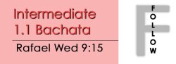 Bachata - Int 1.1 Bachata - Wed @ 9:15 FOLLOWS