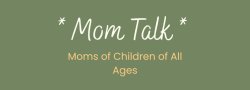 Mom Talk - *Moms to Children of All Ages*