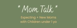 Mom Talk - *Expecting + New Moms with Children under 1yo*