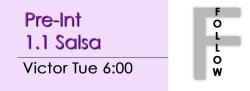 Salsa - Pre-Int 1.1 Salsa - Tue @ 6:00 FOLLOWS