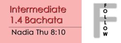 Bachata - Int 1.4 Bachata - Thu @ 8:10 FOLLOWS