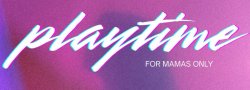 Playtime: For Mamas Only