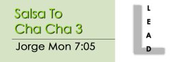 Cha Cha - Salsa To Cha Cha 3 - Mon @ 7:05 LEADS