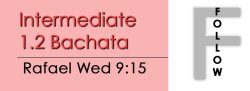 Bachata - Int 1.2 Bachata - Wed @ 9:15 FOLLOWS