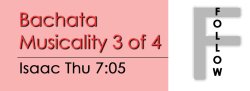 Bachata - Bachata Musicality Partnerwork 3 - Thu @ 7:05 FOLLOWS