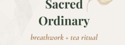 The Sacred Ordinary Breathwork plus Tea Ritual