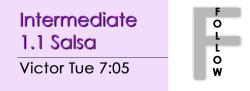 Salsa - Int 1.1 Salsa - Tue @ 7:05 FOLLOWS