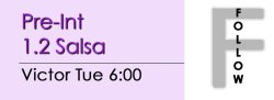 Salsa - Pre-Int 1.2 Salsa - Tue @ 6:00 FOLLOWS