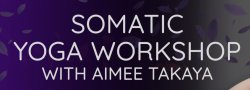Somatic Yoga Workshop with Aimee Takaya
