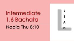 Bachata - Int 1.6 Bachata - Thu @ 8:10 LEADS