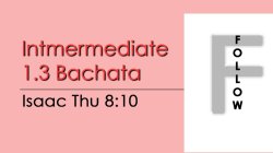Bachata - Int 1.3 Bachata - Thu @ 8:10 FOLLOWS