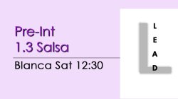 Salsa - Pre-Int 1.3 Salsa - SAT @ 12:30 LEADS