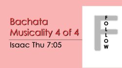 Bachata - Bachata Musicality #4 - Thu @ 7:05 FOLLOWS